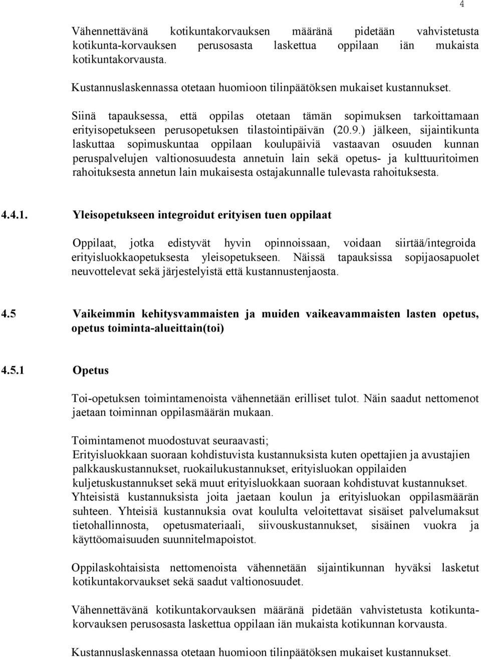 Siinä tapauksessa, että oppilas otetaan tämän sopimuksen tarkoittamaan erityisopetukseen perusopetuksen tilastointipäivän (20.9.