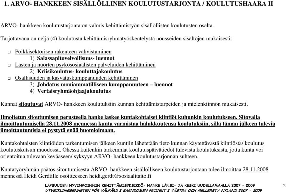 psykososiaalisten palveluiden kehittäminen 2) Kriisikoulutus- kouluttajakoulutus Osallisuuden ja kasvatuskumppanuuden kehittäminen 3) Johdatus moniammatilliseen kumppanuuteen luennot 4)