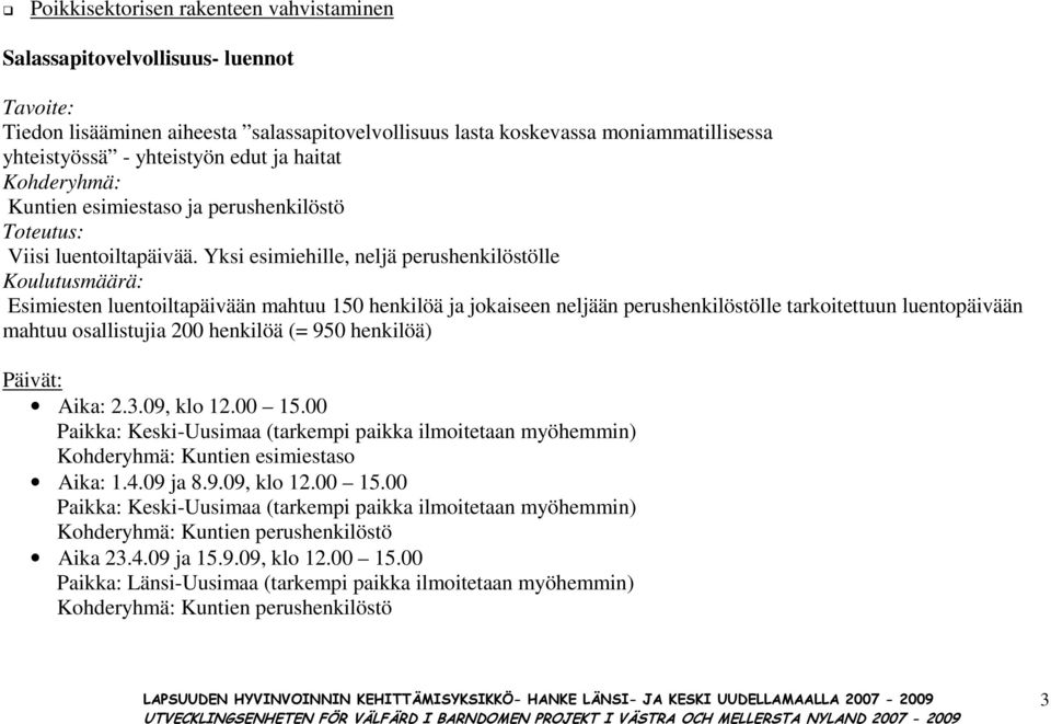 Yksi esimiehille, neljä perushenkilöstölle Esimiesten luentoiltapäivään mahtuu 150 henkilöä ja jokaiseen neljään perushenkilöstölle tarkoitettuun luentopäivään mahtuu osallistujia 200 henkilöä (= 950