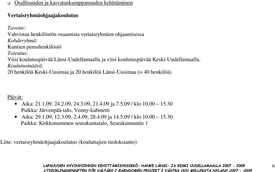 20 henkilöä Keski-Uusimaa ja 20 henkilöä Länsi-Uusimaa (= 40 henkilöä) Aika: 21.1.09, 24.2.09, 24.3.09, 21.4.09 ja 7.5.09 / klo 10.00 15.