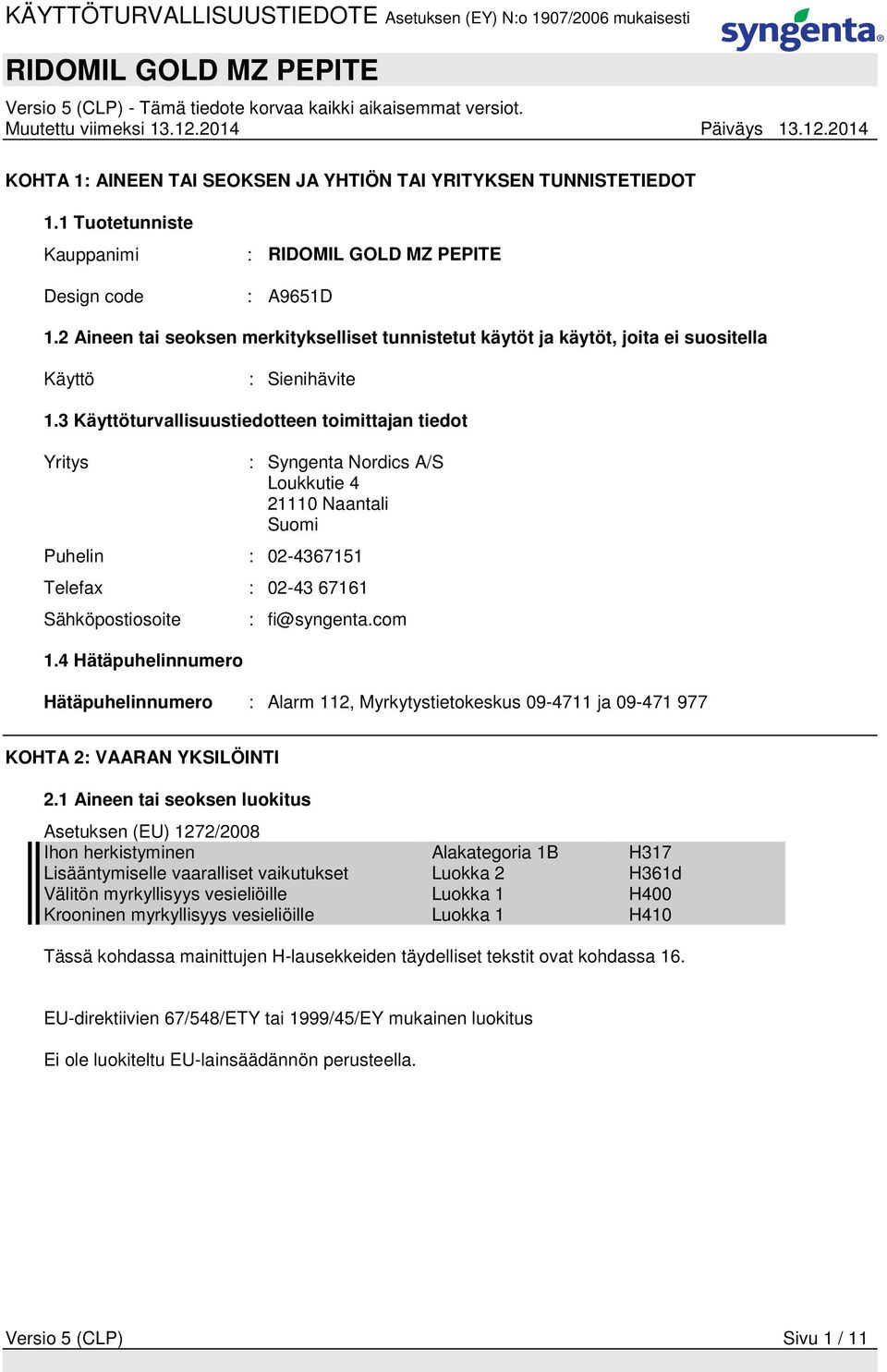 3 Käyttöturvallisuustiedotteen toimittajan tiedot Yritys : Syngenta Nordics A/S Loukkutie 4 21110 Naantali Suomi Puhelin : 02-4367151 Telefax : 02-43 67161 Sähköpostiosoite 1.