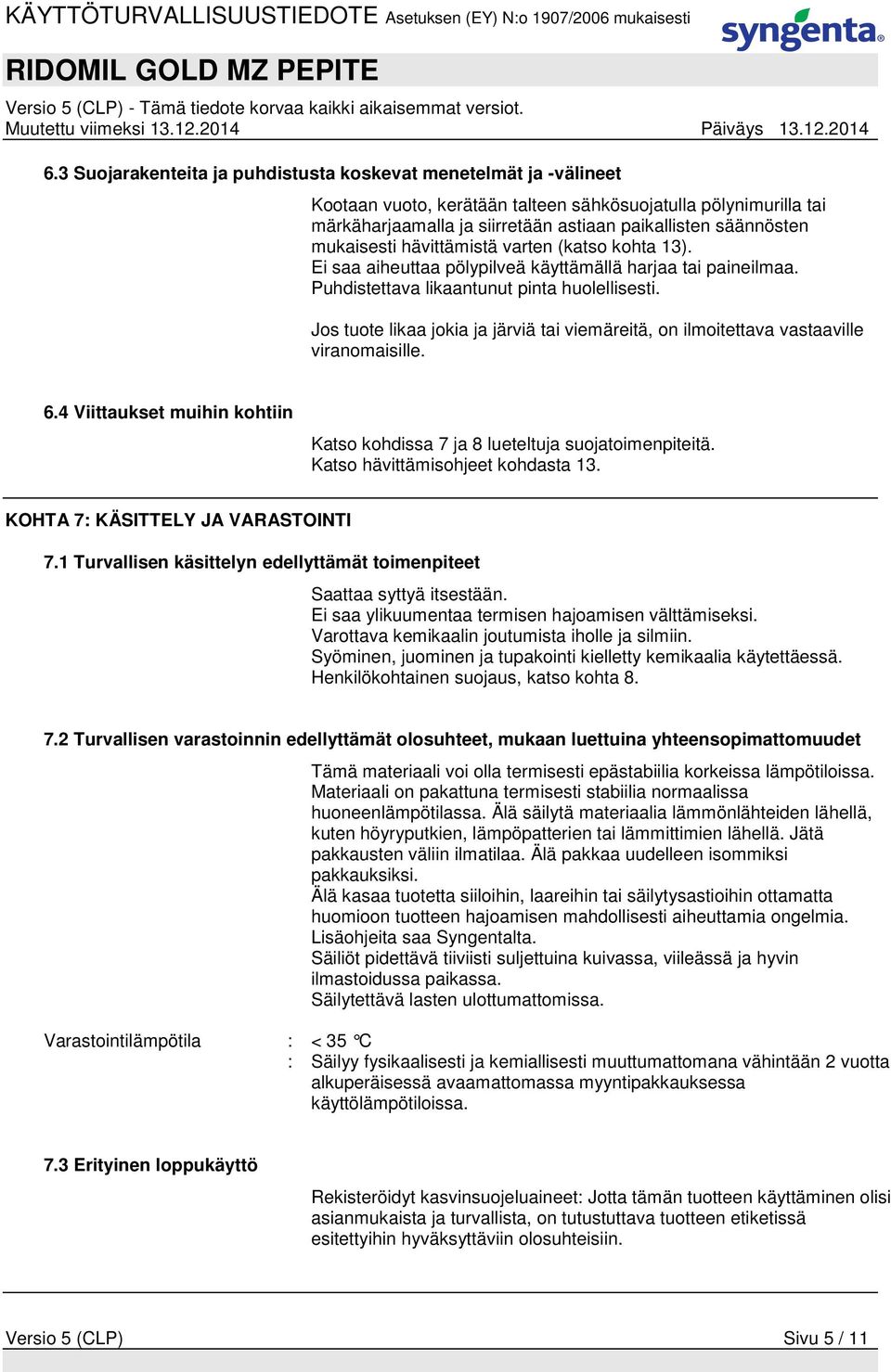 Jos tuote likaa jokia ja järviä tai viemäreitä, on ilmoitettava vastaaville viranomaisille. 6.4 Viittaukset muihin kohtiin Katso kohdissa 7 ja 8 lueteltuja suojatoimenpiteitä.