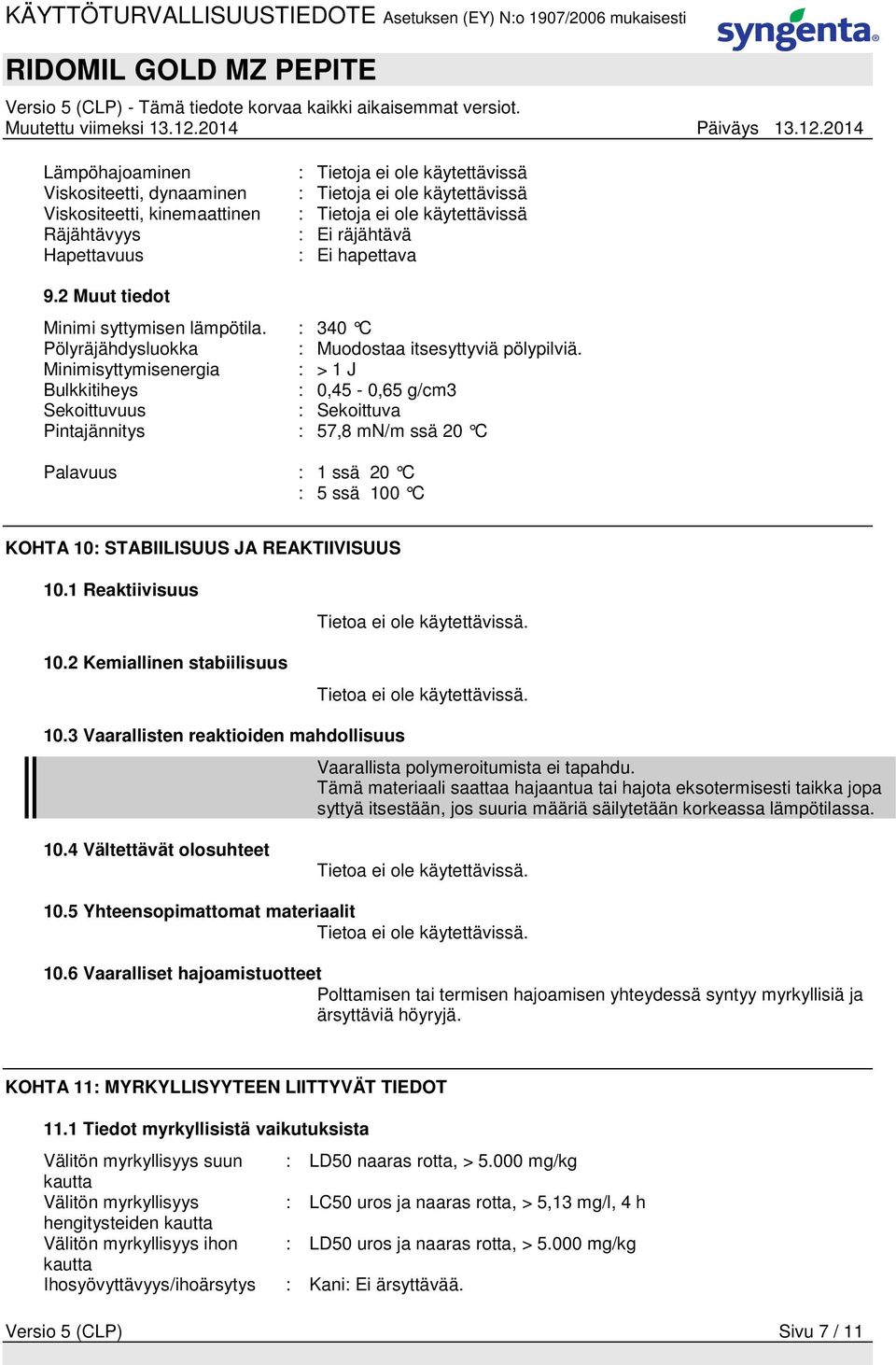 Minimisyttymisenergia : > 1 J Bulkkitiheys : 0,45-0,65 g/cm3 Sekoittuvuus : Sekoittuva Pintajännitys : 57,8 mn/m ssä 20 C Palavuus : 1 ssä 20 C : 5 ssä 100 C KOHTA 10: STABIILISUUS JA REAKTIIVISUUS