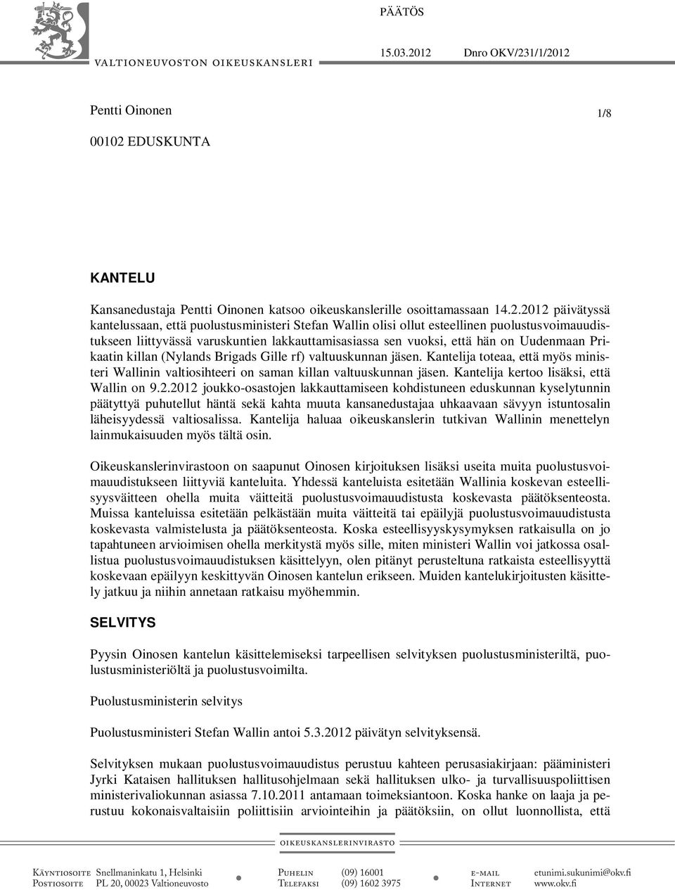 Stefan Wallin olisi ollut esteellinen puolustusvoimauudistukseen liittyvässä varuskuntien lakkauttamisasiassa sen vuoksi, että hän on Uudenmaan Prikaatin killan (Nylands Brigads Gille rf)