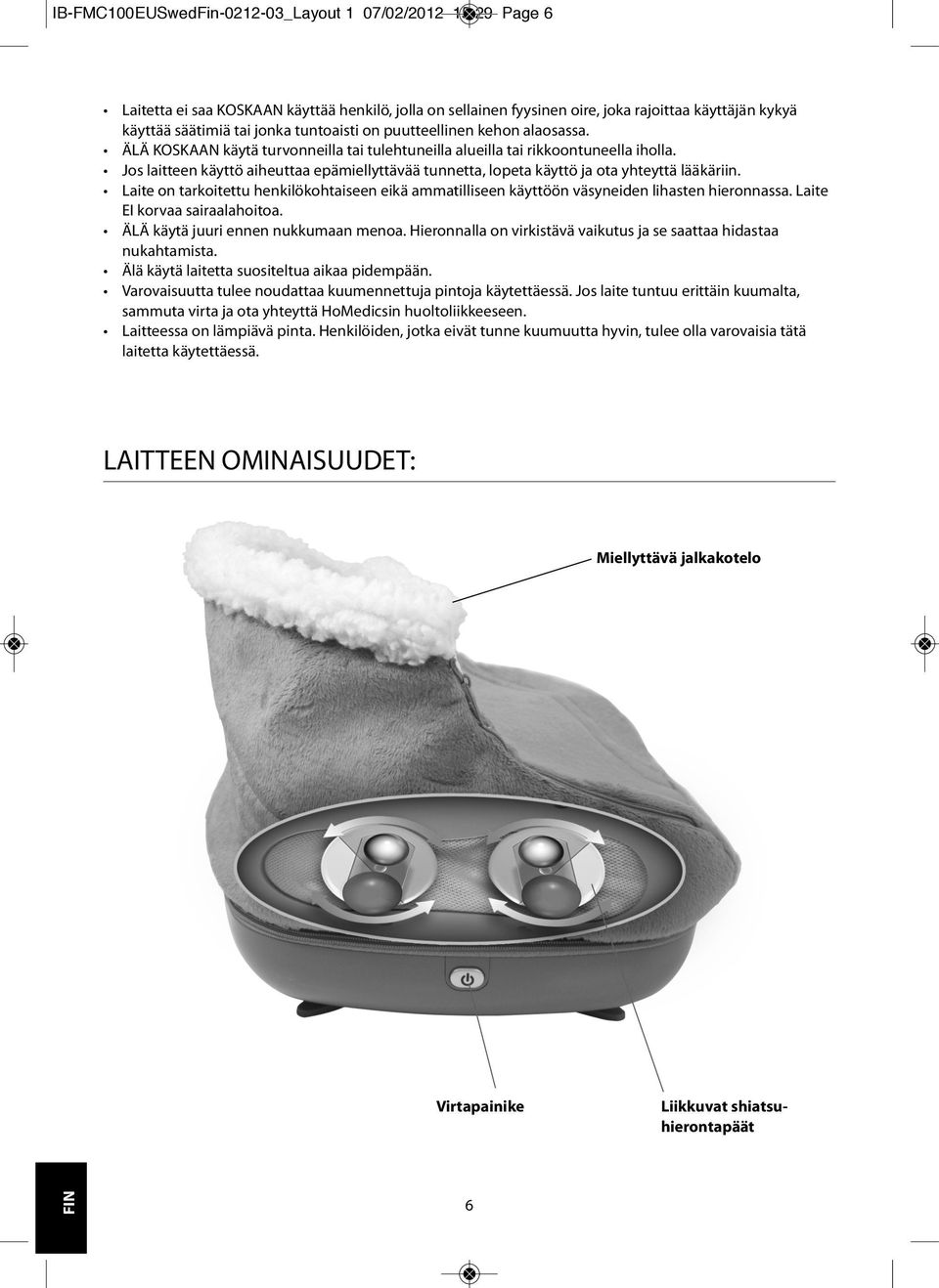 Jos laitteen käyttö aiheuttaa epämiellyttävää tunnetta, lopeta käyttö ja ota yhteyttä lääkäriin. Laite on tarkoitettu henkilökohtaiseen eikä ammatilliseen käyttöön väsyneiden lihasten hieronnassa.