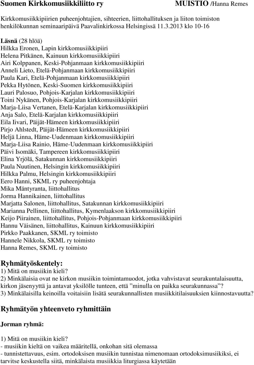 Etelä-Pohjanmaan kirkkomusiikkipiiri Paula Kari, Etelä-Pohjanmaan kirkkomusiikkipiiri Pekka Hytönen, Keski-Suomen kirkkomusiikkipiiri Lauri Palosuo, Pohjois-Karjalan kirkkomusiikkipiiri Toini