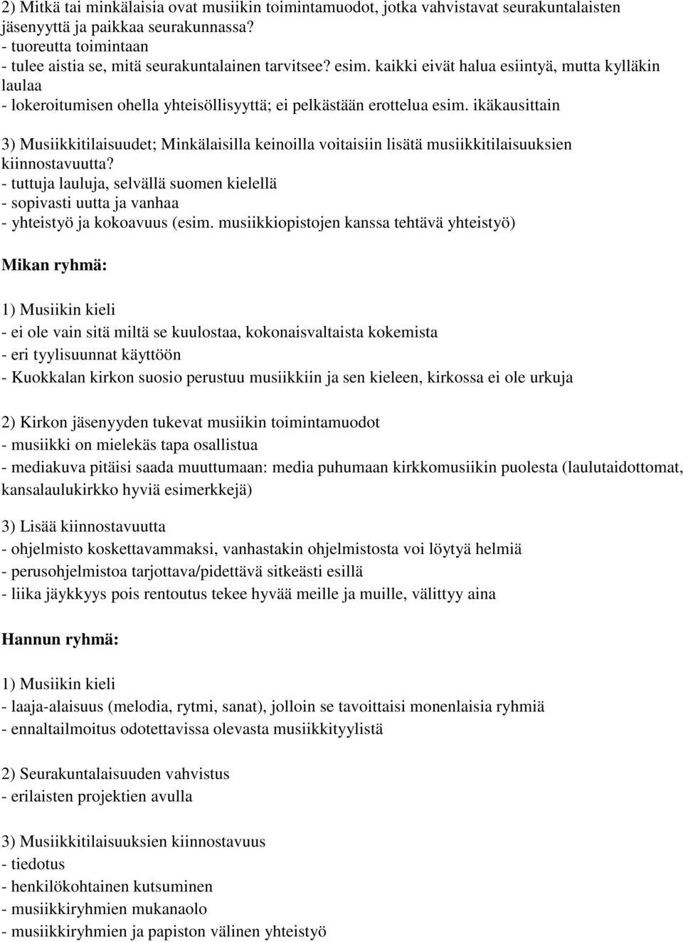 kaikki eivät halua esiintyä, mutta kylläkin laulaa - lokeroitumisen ohella yhteisöllisyyttä; ei pelkästään erottelua esim.