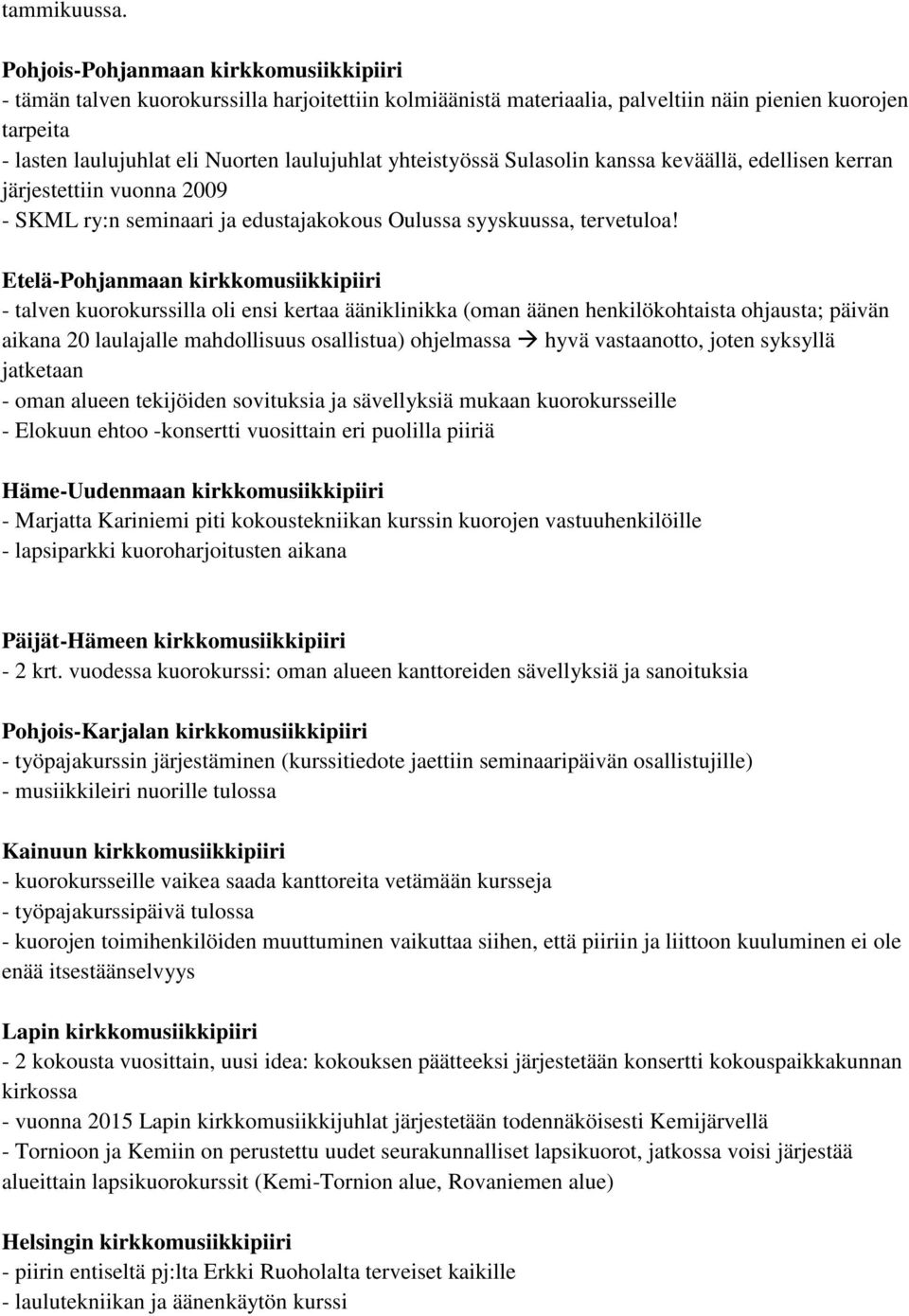 yhteistyössä Sulasolin kanssa keväällä, edellisen kerran järjestettiin vuonna 2009 - SKML ry:n seminaari ja edustajakokous Oulussa syyskuussa, tervetuloa!