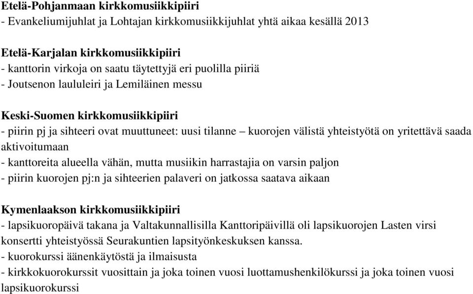 aktivoitumaan - kanttoreita alueella vähän, mutta musiikin harrastajia on varsin paljon - piirin kuorojen pj:n ja sihteerien palaveri on jatkossa saatava aikaan Kymenlaakson kirkkomusiikkipiiri -