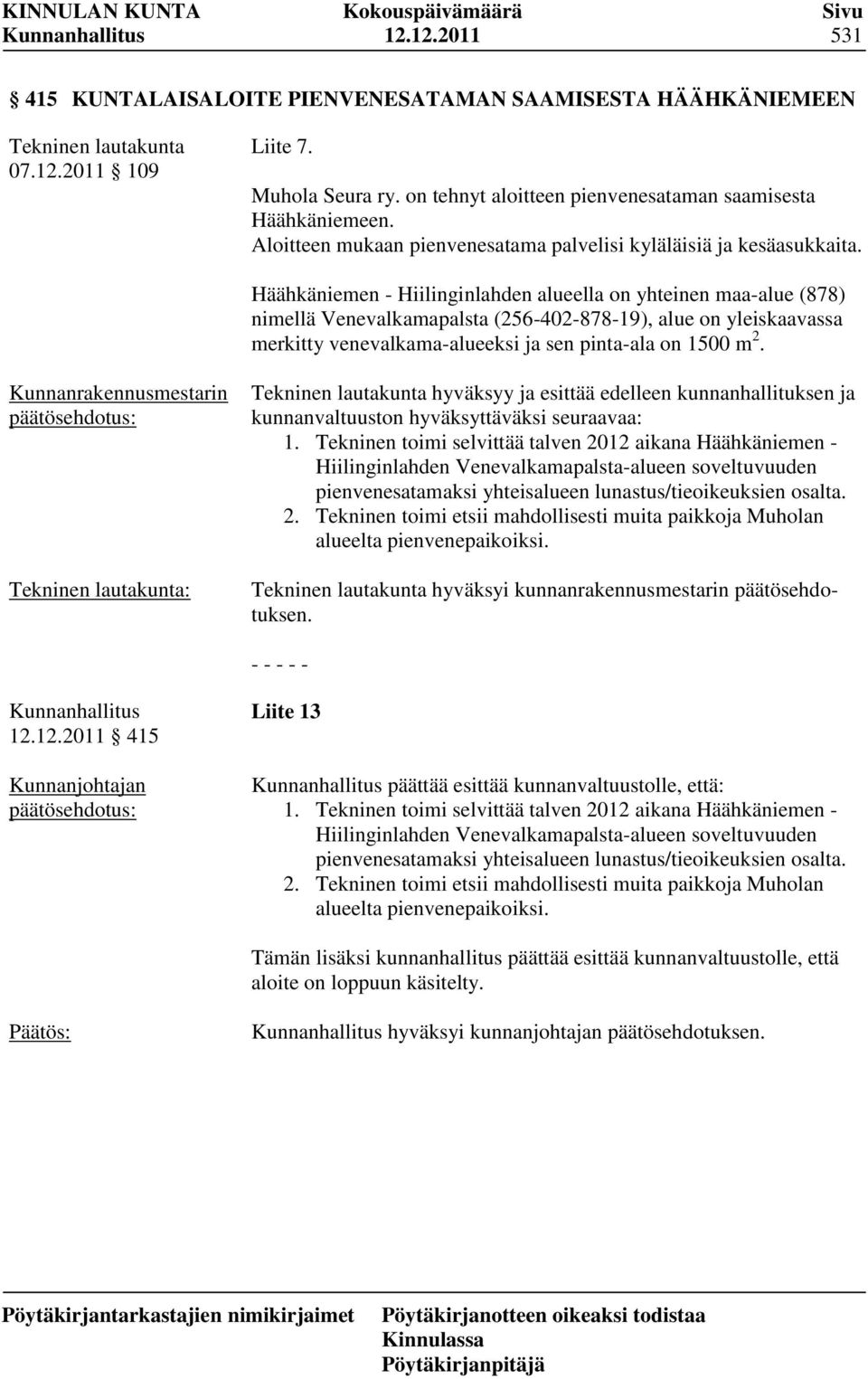 Häähkäniemen - Hiilinginlahden alueella on yhteinen maa-alue (878) nimellä Venevalkamapalsta (256-402-878-19), alue on yleiskaavassa merkitty venevalkama-alueeksi ja sen pinta-ala on 1500 m 2.