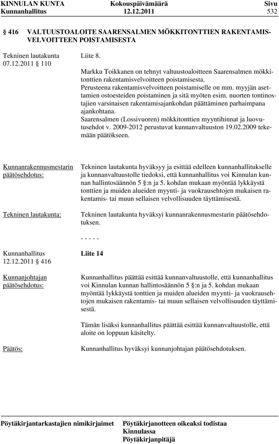 myyjän asettamien ostoesteiden poistaminen ja sitä myöten esim. nuorten tontinostajien varsinaisen rakentamisajankohdan päättäminen parhaimpana ajankohtana.