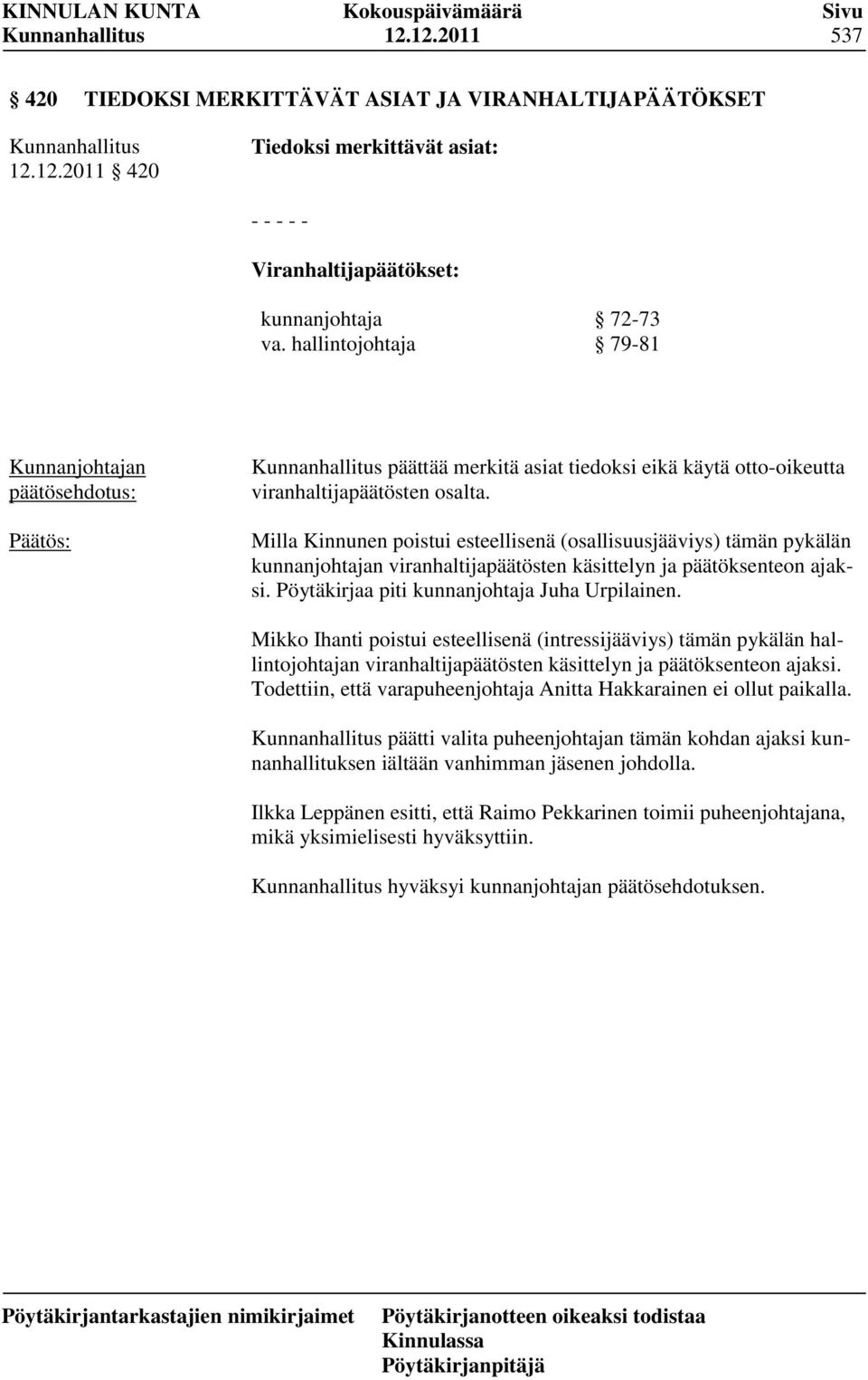 Milla Kinnunen poistui esteellisenä (osallisuusjääviys) tämän pykälän kunnanjohtajan viranhaltijapäätösten käsittelyn ja päätöksenteon ajaksi. Pöytäkirjaa piti kunnanjohtaja Juha Urpilainen.