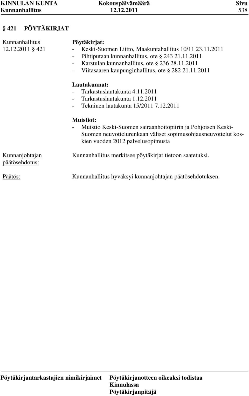 12.2011 - Tekninen lautakunta 15/2011 7.12.2011 Muistiot: - Muistio Keski-Suomen sairaanhoitopiirin ja Pohjoisen Keski- Suomen neuvottelurenkaan väliset