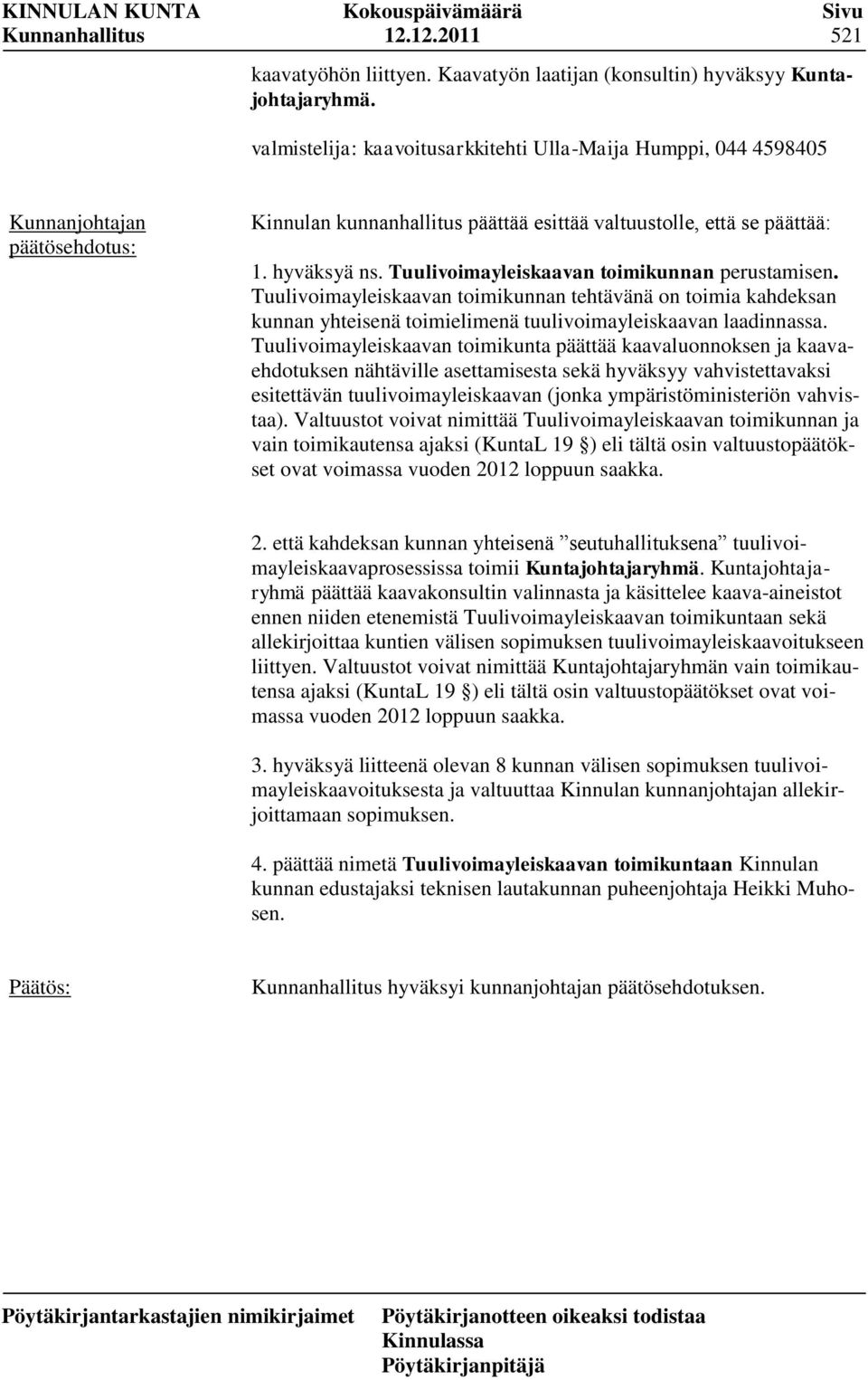 Tuulivoimayleiskaavan toimikunnan tehtävänä on toimia kahdeksan kunnan yhteisenä toimielimenä tuulivoimayleiskaavan laadinnassa.