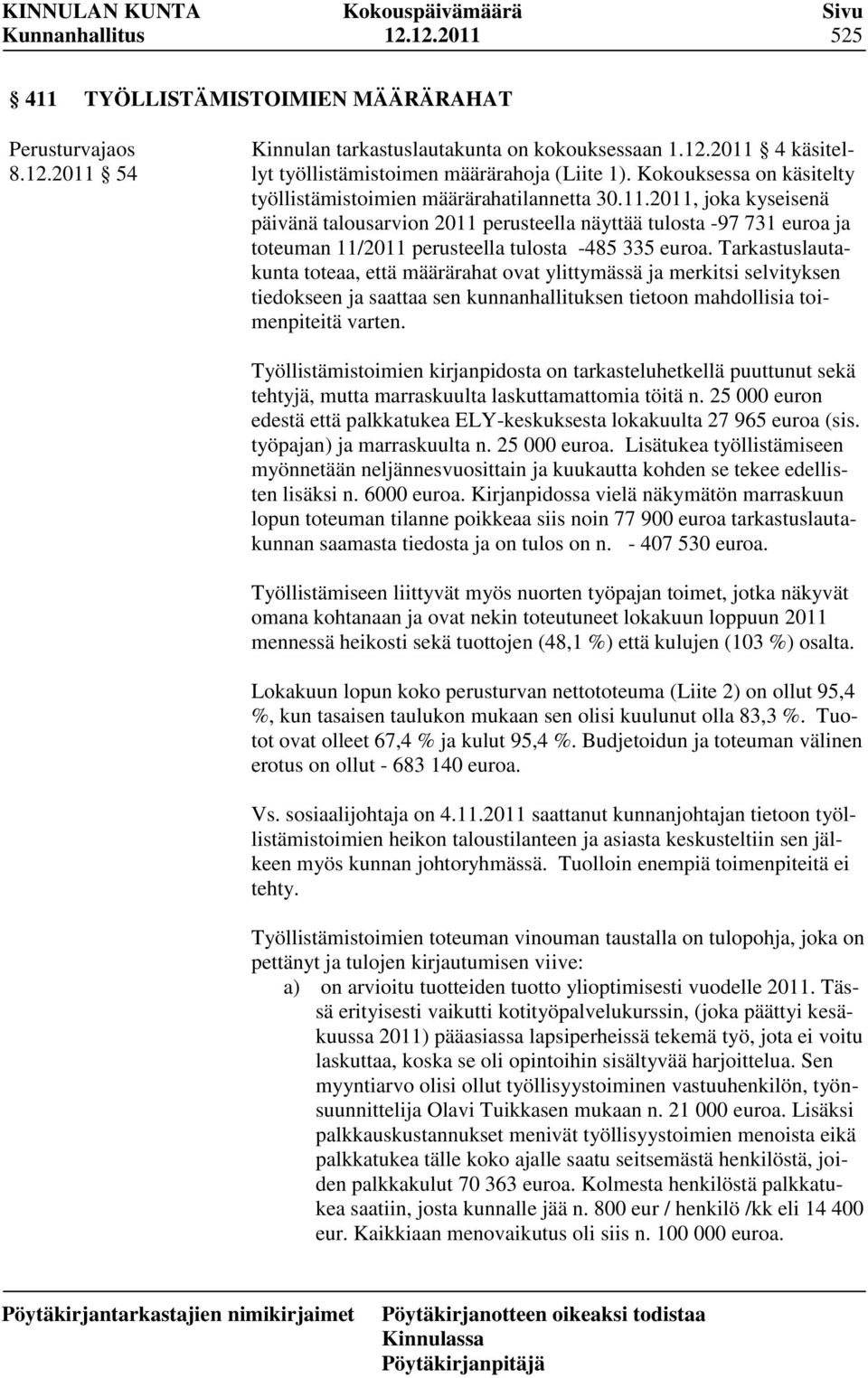 2011, joka kyseisenä päivänä talousarvion 2011 perusteella näyttää tulosta -97 731 euroa ja toteuman 11/2011 perusteella tulosta -485 335 euroa.