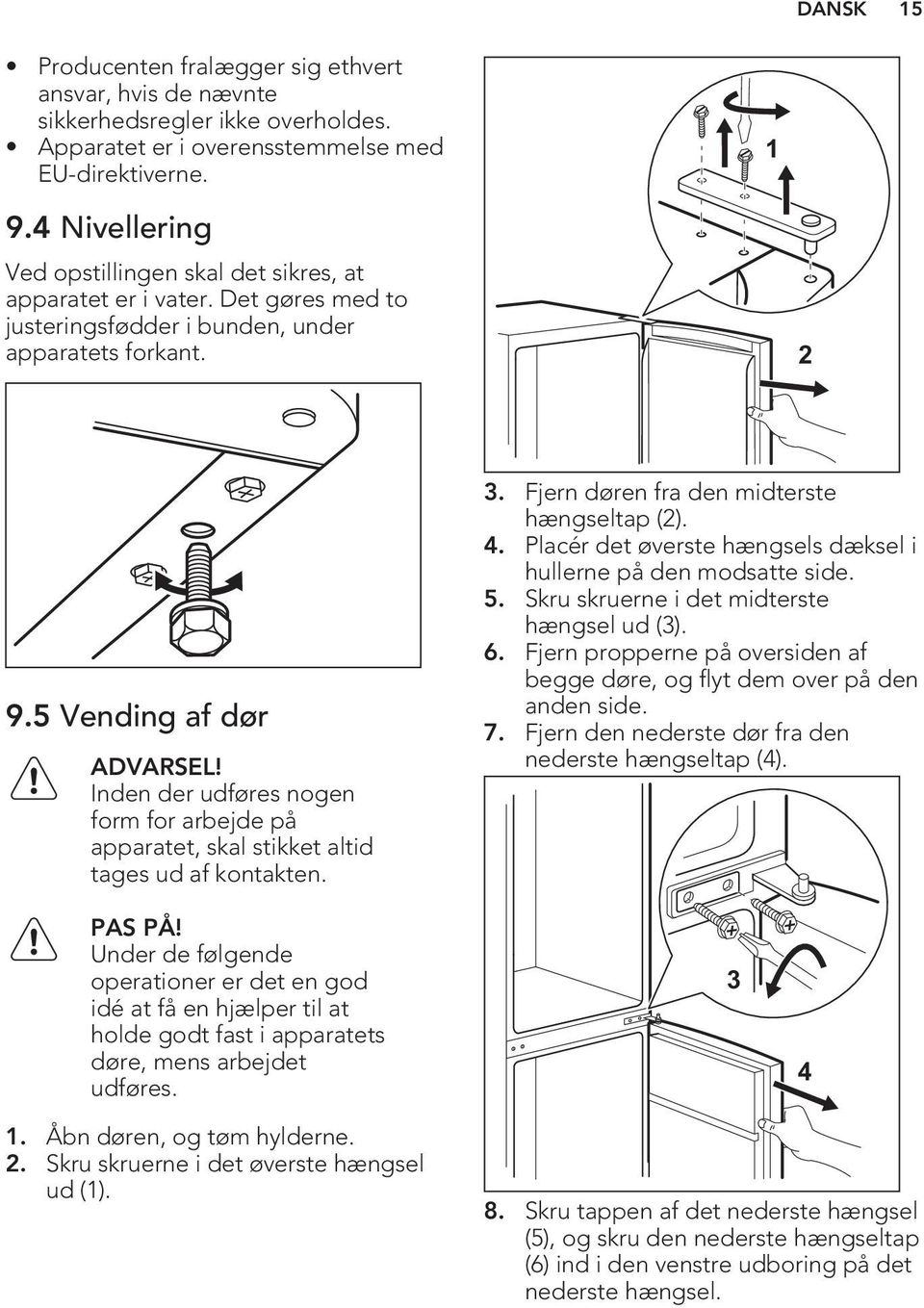 Inden der udføres nogen form for arbejde på apparatet, skal stikket altid tages ud af kontakten. 3. Fjern døren fra den midterste hængseltap (2). 4.