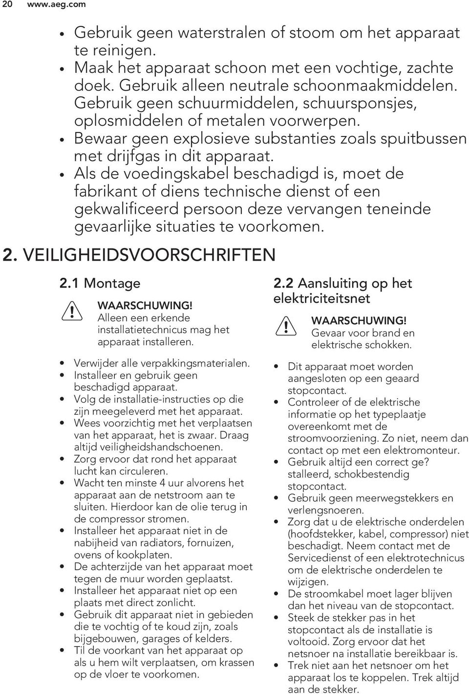 Als de voedingskabel beschadigd is, moet de fabrikant of diens technische dienst of een gekwalificeerd persoon deze vervangen teneinde gevaarlijke situaties te voorkomen. 2.