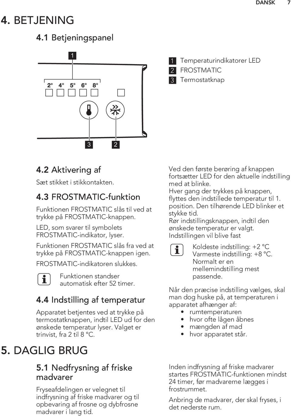 Funktionen standser automatisk efter 52 timer. 4.4 Indstilling af temperatur Apparatet betjentes ved at trykke på termostatknappen, indtil LED ud for den ønskede temperatur lyser.