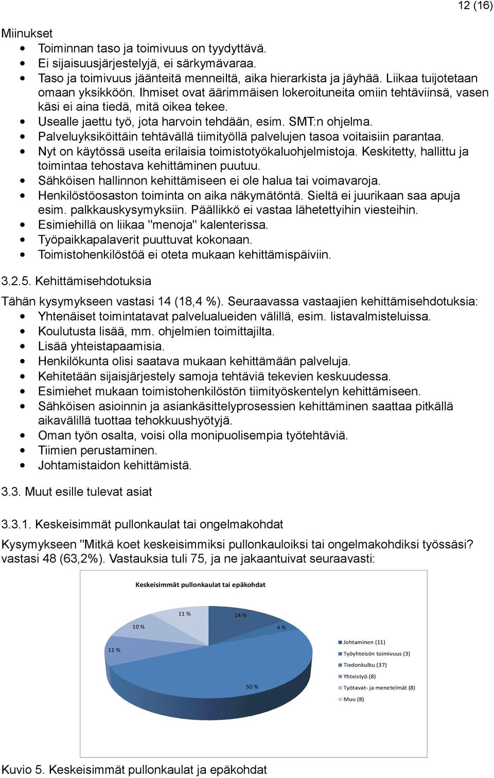 SMT:n ohjelma. Palveluyksiköittäin tehtävällä tiimityöllä palvelujen tasoa voitaisiin parantaa. Nyt on käytössä useita erilaisia toimistotyökaluohjelmistoja.