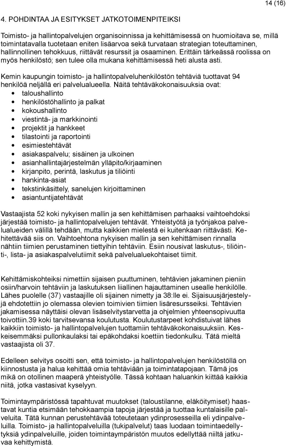 strategian toteuttaminen, hallinnollinen tehokkuus, riittävät resurssit ja osaaminen. Erittäin tärkeässä roolissa on myös henkilöstö; sen tulee olla mukana kehittämisessä heti alusta asti.
