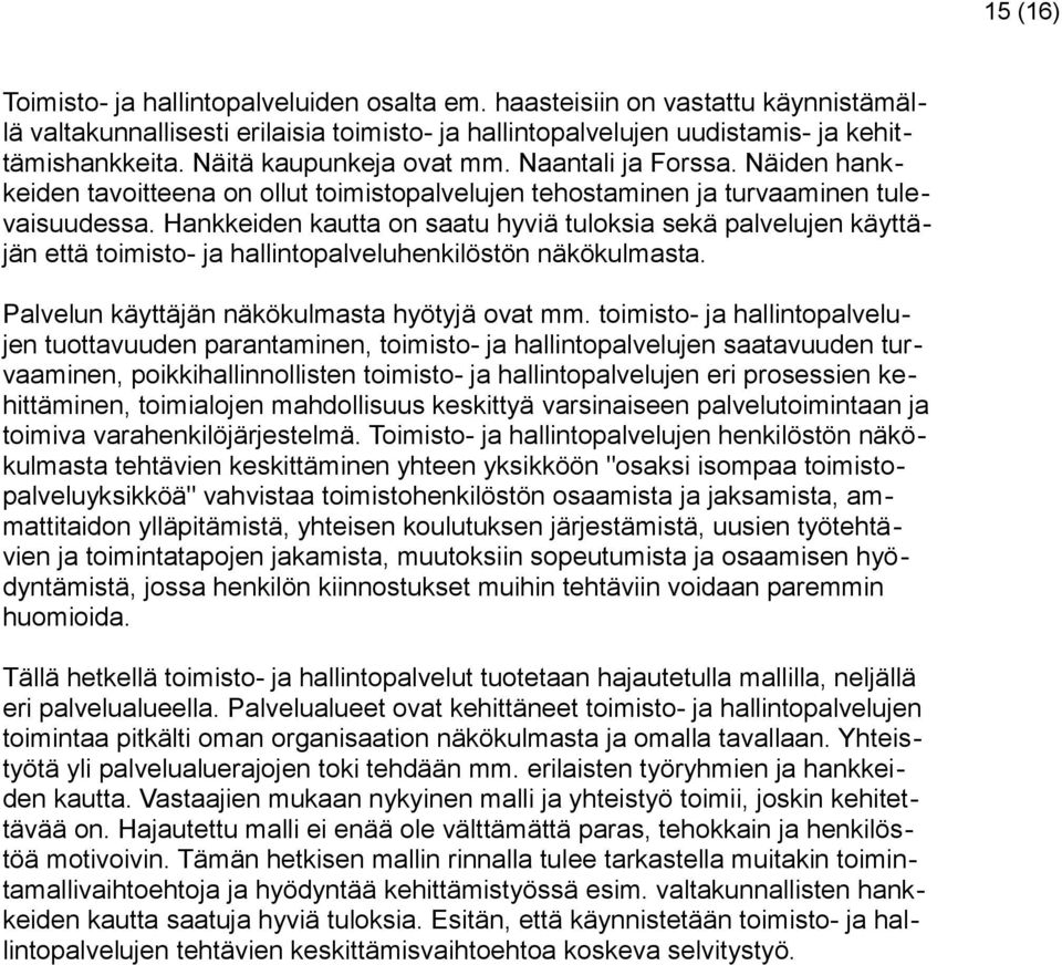 Hankkeiden kautta on saatu hyviä tuloksia sekä palvelujen käyttäjän että toimisto- ja hallintopalveluhenkilöstön näkökulmasta. Palvelun käyttäjän näkökulmasta hyötyjä ovat mm.