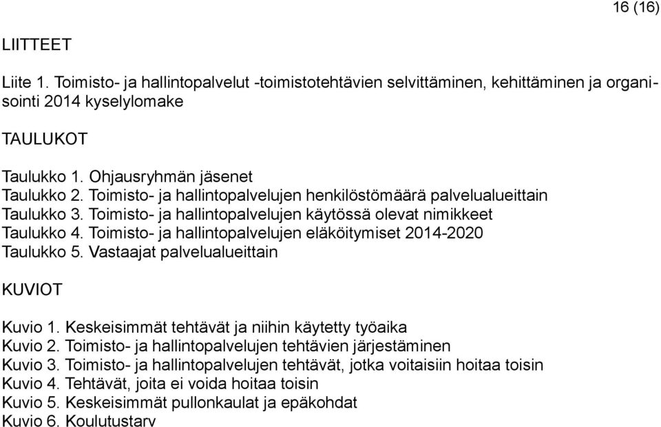 Toimisto- ja hallintopalvelujen eläköitymiset 04-00 Taulukko 5. Vastaajat palvelualueittain KUVIOT Kuvio. Keskeisimmät tehtävät ja niihin käytetty työaika Kuvio.
