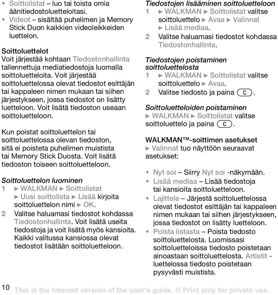 Voit järjestää soittoluettelossa olevat tiedostot esittäjän tai kappaleen nimen mukaan tai siihen järjestykseen, jossa tiedostot on lisätty luetteloon. Voit lisätä tiedoston useaan soittoluetteloon.