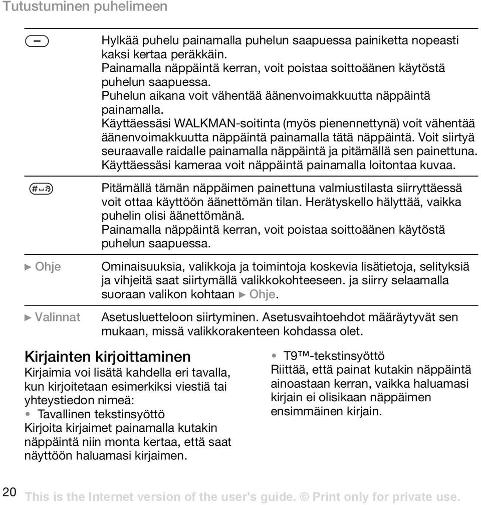 Voit siirtyä seuraavalle raidalle painamalla näppäintä ja pitämällä sen painettuna. Käyttäessäsi kameraa voit näppäintä painamalla loitontaa kuvaa.