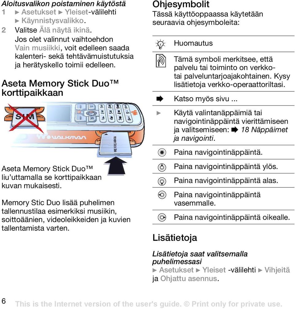 Aseta Memory Stick Duo korttipaikkaan Aseta Memory Stick Duo liu uttamalla se korttipaikkaan kuvan mukaisesti.