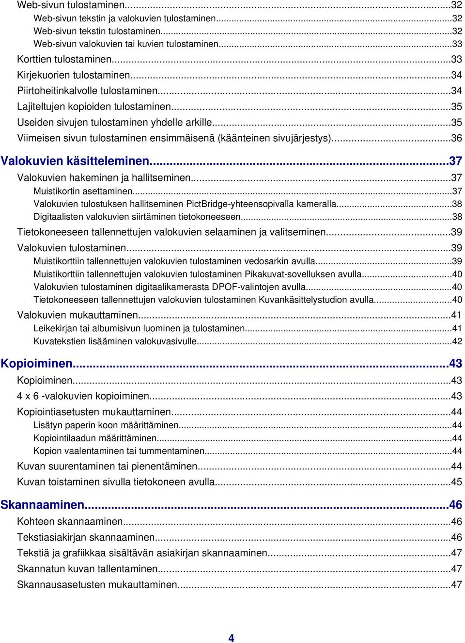 ..35 Viimeisen sivun tulostaminen ensimmäisenä (käänteinen sivujärjestys)...36 Valokuvien käsitteleminen...37 Valokuvien hakeminen ja hallitseminen...37 Muistikortin asettaminen.