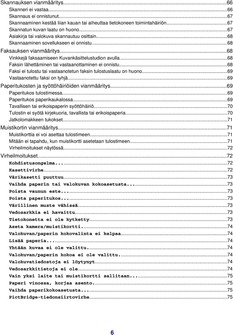 ..68 Faksin lähettäminen tai vastaanottaminen ei onnistu...68 Faksi ei tulostu tai vastaanotetun faksin tulostuslaatu on huono...69 Vastaanotettu faksi on tyhjä.