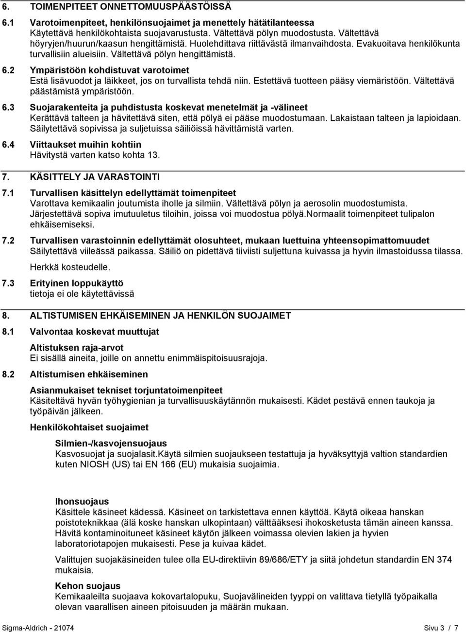 2 Ympäristöön kohdistuvat varotoimet Estä lisävuodot ja läikkeet, jos on turvallista tehdä niin. Estettävä tuotteen pääsy viemäristöön. Vältettävä päästämistä ympäristöön. 6.