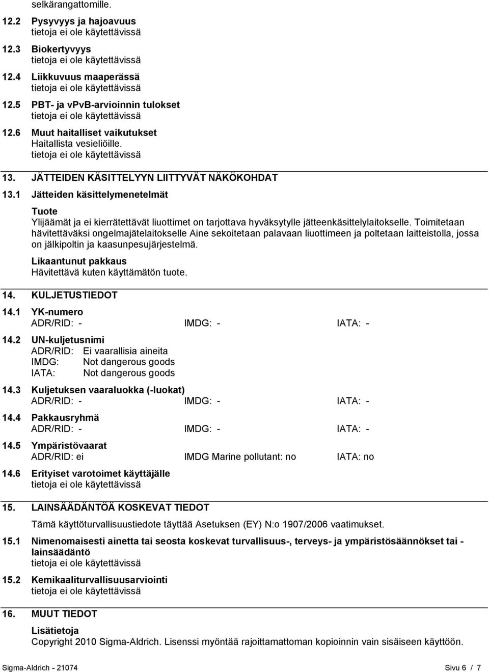 Toimitetaan hävitettäväksi ongelmajätelaitokselle Aine sekoitetaan palavaan liuottimeen ja poltetaan laitteistolla, jossa on jälkipoltin ja kaasunpesujärjestelmä.