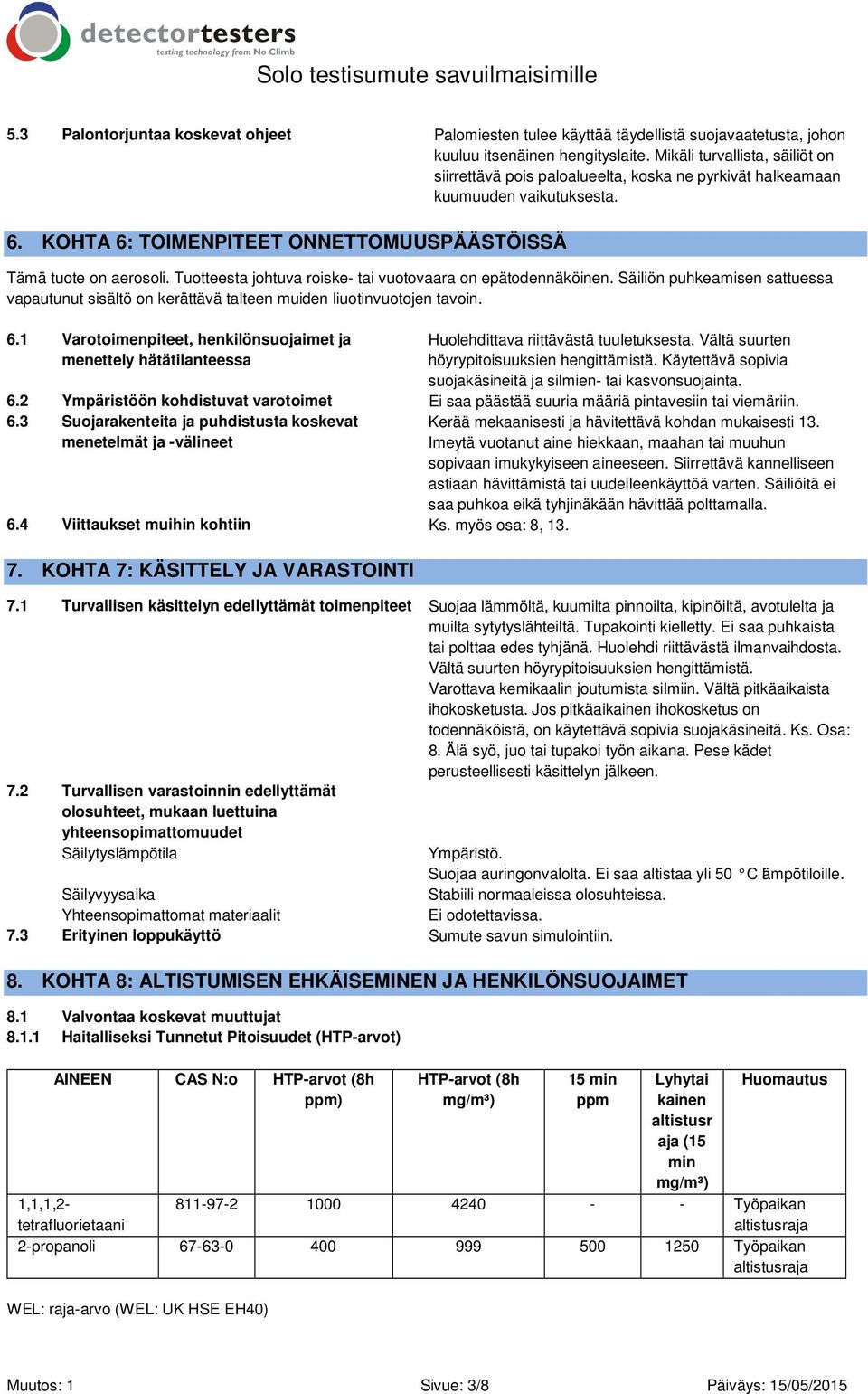 Tuotteesta johtuva roiske- tai vuotovaara on epätodennäköinen. Säiliön puhkeamisen sattuessa vapautunut sisältö on kerättävä talteen muiden liuotinvuotojen tavoin. 6.