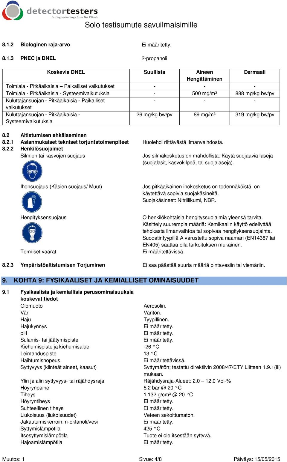 mg/kg bw/pv 8.2 Altistumisen ehkäiseminen 8.2.1 Asianmukaiset tekniset torjuntatoimenpiteet Huolehdi riittävästä ilmanvaihdosta. 8.2.2 Henkilösuojaimet Silmien tai kasvojen suojaus Jos silmäkosketus on mahdollista: Käytä suojaavia laseja (suojalasit, kasvokilpeä, tai suojalaseja).