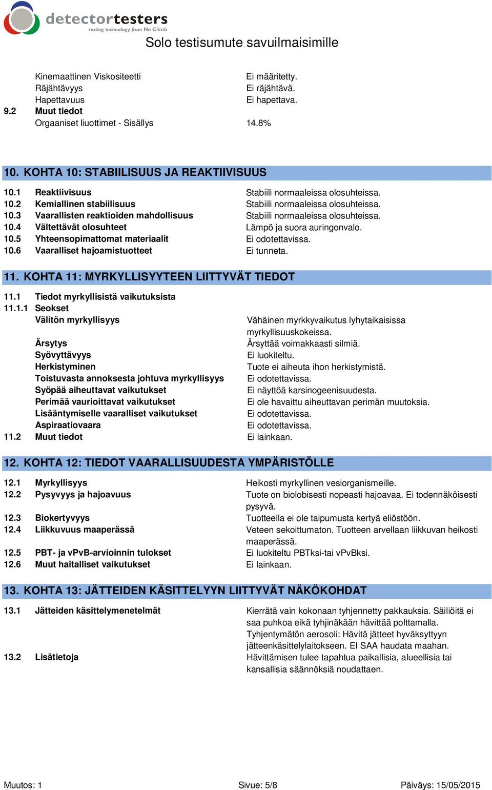 10.5 Yhteensopimattomat materiaalit Ei odotettavissa. 10.6 Vaaralliset hajoamistuotteet Ei tunneta. 11. KOHTA 11: MYRKYLLISYYTEEN LIITTYVÄT TIEDOT 11.1 Tiedot myrkyllisistä vaikutuksista 11.1.1 Seokset Välitön myrkyllisyys Vähäinen myrkkyvaikutus lyhytaikaisissa myrkyllisuuskokeissa.