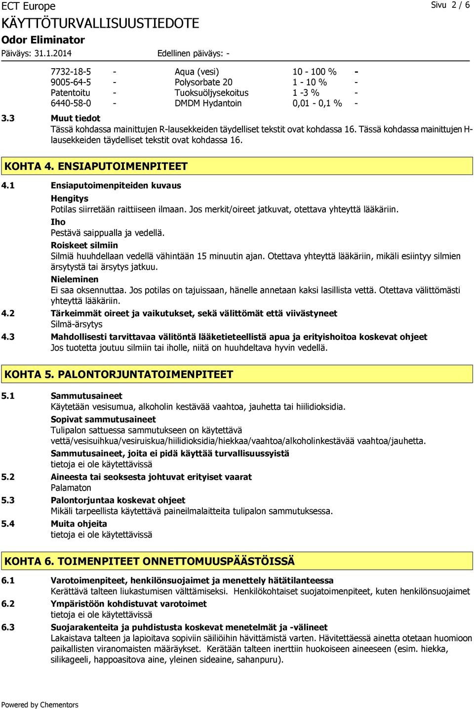 ENSIAPUTOIMENPITEET 4.1 Ensiaputoimenpiteiden kuvaus Hengitys Potilas siirretään raittiiseen ilmaan. Jos merkit/oireet jatkuvat, otettava yhteyttä lääkäriin. Iho Pestävä saippualla ja vedellä.