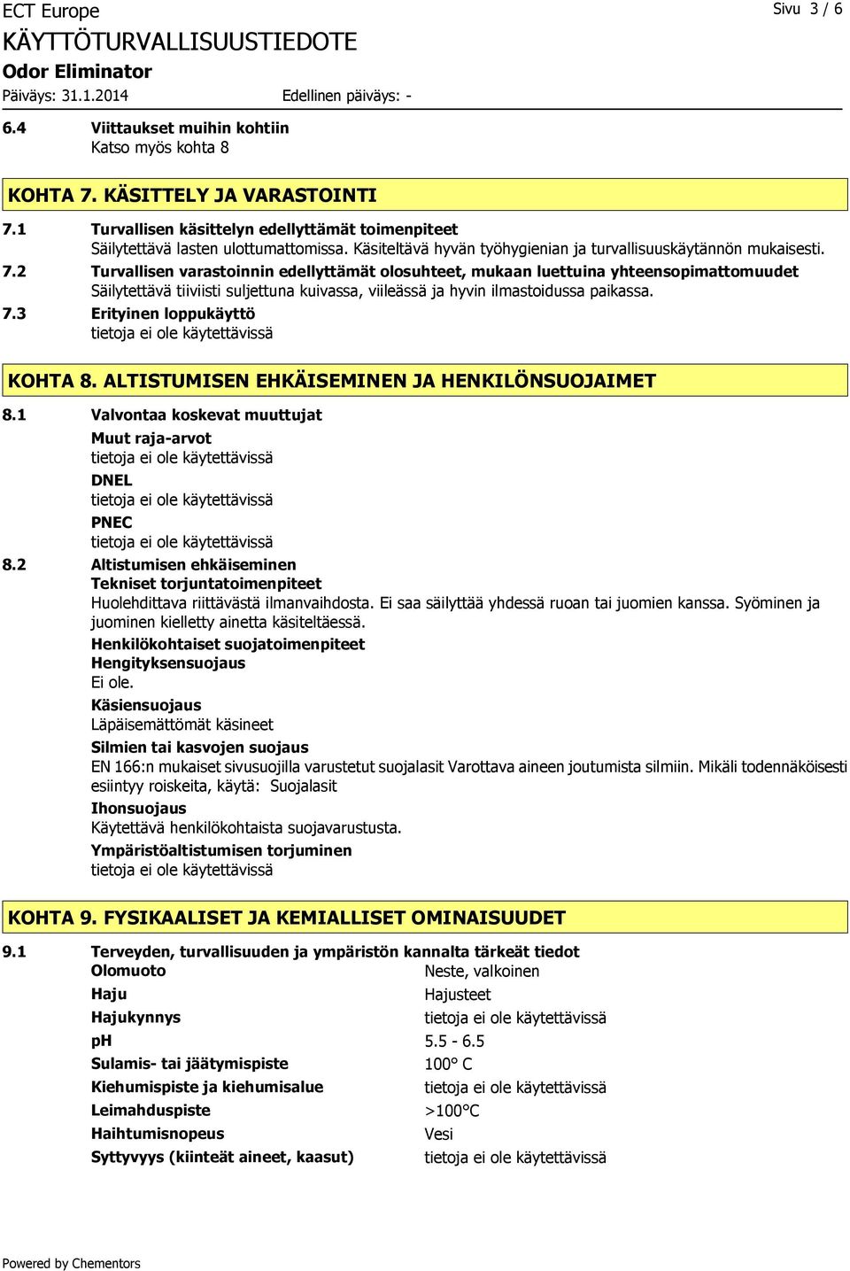 2 Turvallisen varastoinnin edellyttämät olosuhteet, mukaan luettuina yhteensopimattomuudet Säilytettävä tiiviisti suljettuna kuivassa, viileässä ja hyvin ilmastoidussa paikassa. 7.