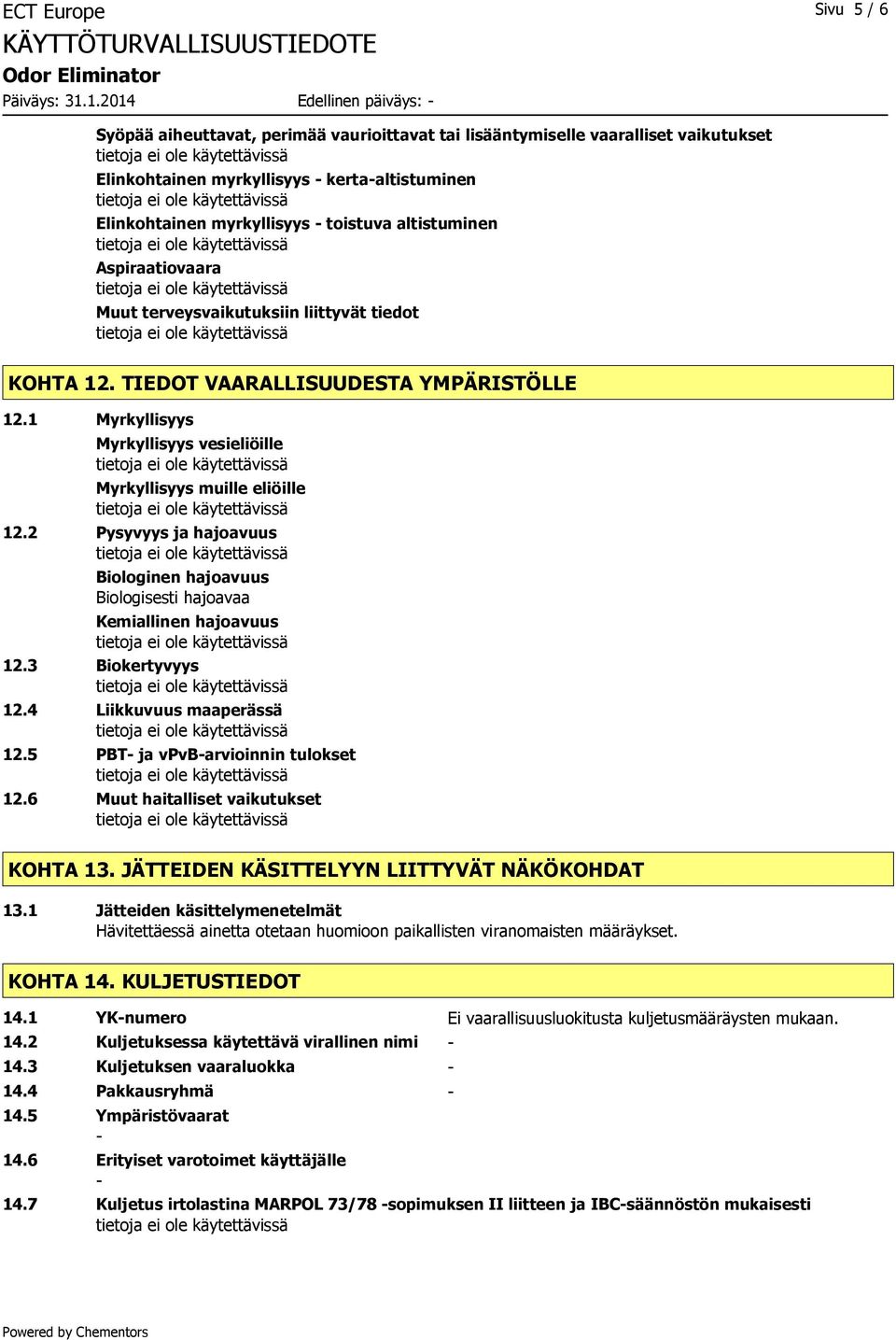 2 Pysyvyys ja hajoavuus Biologinen hajoavuus Biologisesti hajoavaa Kemiallinen hajoavuus 12.3 Biokertyvyys 12.4 Liikkuvuus maaperässä 12.5 PBT- ja vpvb-arvioinnin tulokset 12.