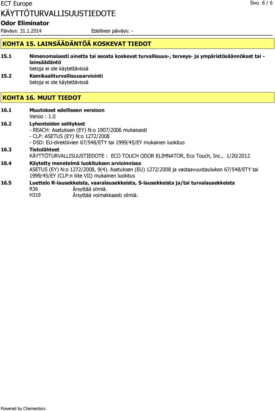 2 Lyhenteiden selitykset - REACH: Asetuksen (EY) N:o 1907/2006 mukaisesti - CLP: ASETUS (EY) N:o 1272/2008 - DSD: EU-direktiivien 67/548/ETY tai 1999/45/EY mukainen luokitus 16.