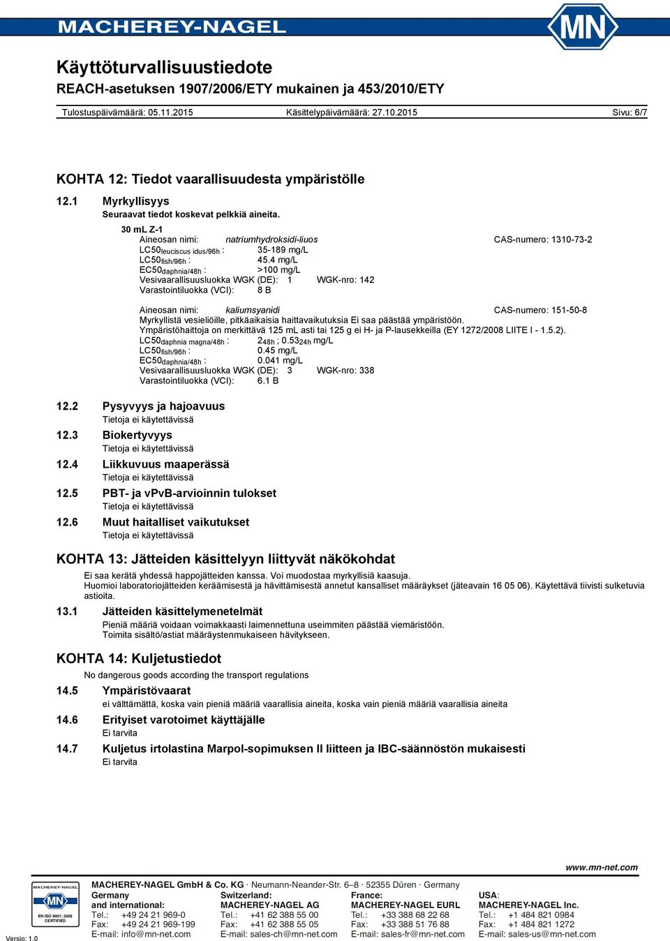 4 mg/l EC50 daphnia/48h : >100 mg/l Vesivaarallisuusluokka WGK (DE): 1 WGK-nro: 142 Varastointiluokka (VCI): 8 B Aineosan nimi: kaliumsyanidi CAS-numero: 151-50-8 Myrkyllistä vesieliöille,