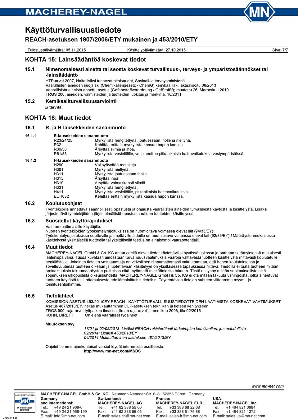 Vaarallisten aineiden suojalaki (Chemikaliengesetz - ChemG) kemikaalilaki, aktualisoitu 08/2013 Vaarallisista aineista annettu asetus (Gefahrstoffverordnung / GefStoffV); muutettu 26.