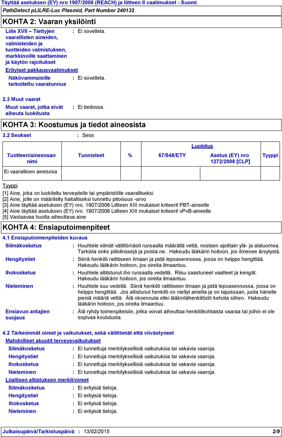 2 Seokset Seos Tuotteen/ainesosan nimi Ei vaarallinen ainesosa Tunnisteet Luokitus % 67/548/ETY Asetus (EY) nro Tyyppi 1272/2008 [CLP] Tyyppi [1] Aine, joka on luokiteltu terveydelle tai ympäristölle