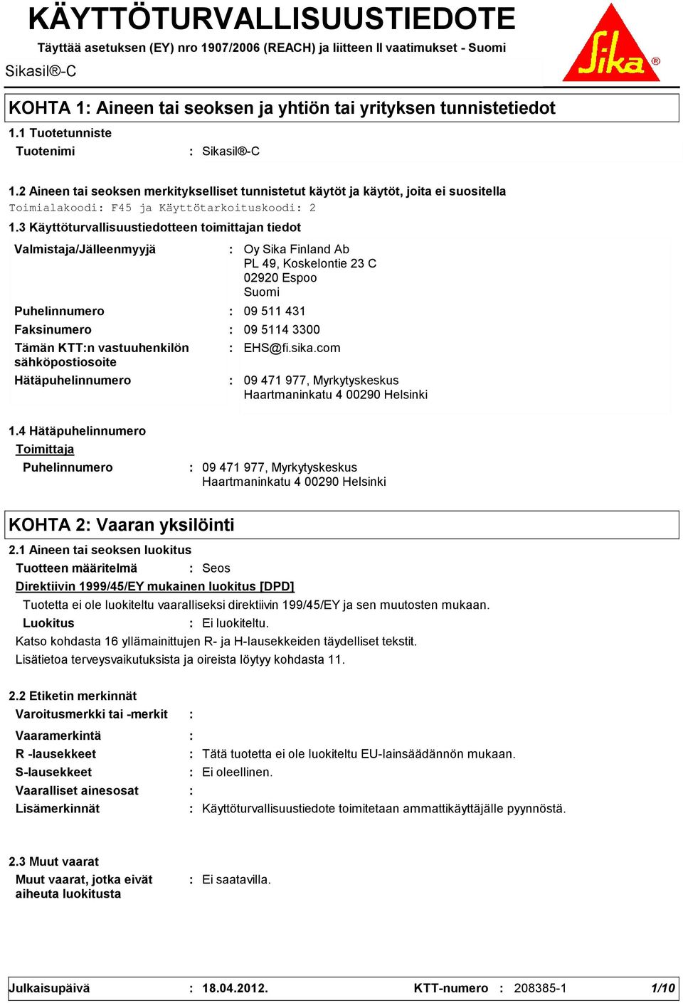 3 Käyttöturvallisuustiedotteen toimittajan tiedot Valmistaja/Jälleenmyyjä Puhelinnumero Hätäpuhelinnumero Oy Sika Finland Ab PL 49, Koskelontie 23 C 02920 Espoo Suomi 09 511 431 Faksinumero 09 5114