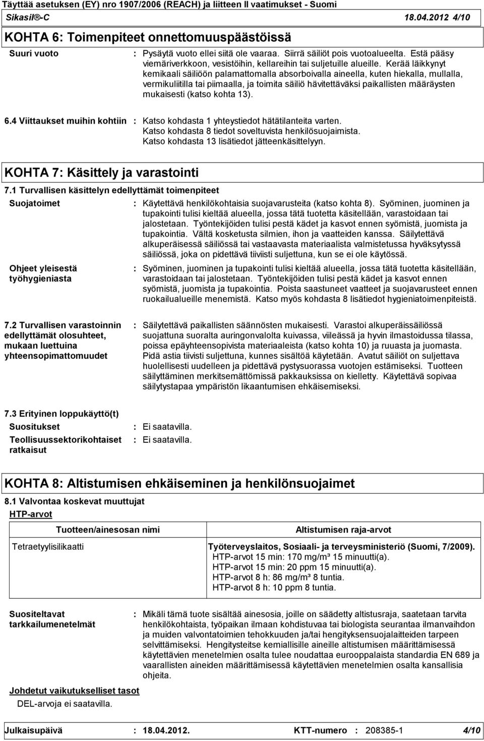 Kerää läikkynyt kemikaali säiliöön palamattomalla absorboivalla aineella, kuten hiekalla, mullalla, vermikuliitilla tai piimaalla, ja toimita säiliö hävitettäväksi paikallisten määräysten mukaisesti