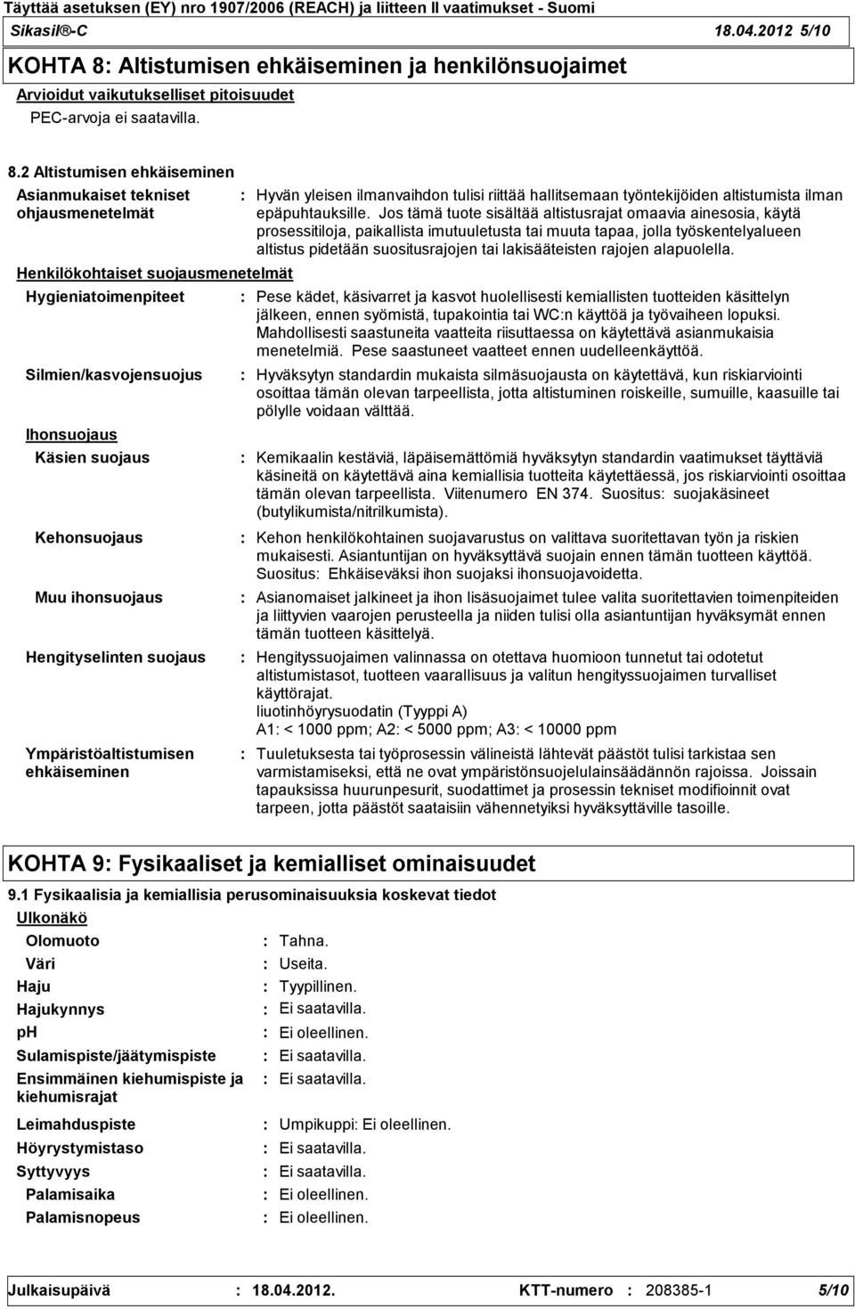 2 Altistumisen ehkäiseminen Asianmukaiset tekniset ohjausmenetelmät Henkilökohtaiset suojausmenetelmät Hygieniatoimenpiteet Silmien/kasvojensuojus Ihonsuojaus Käsien suojaus Kehonsuojaus Muu