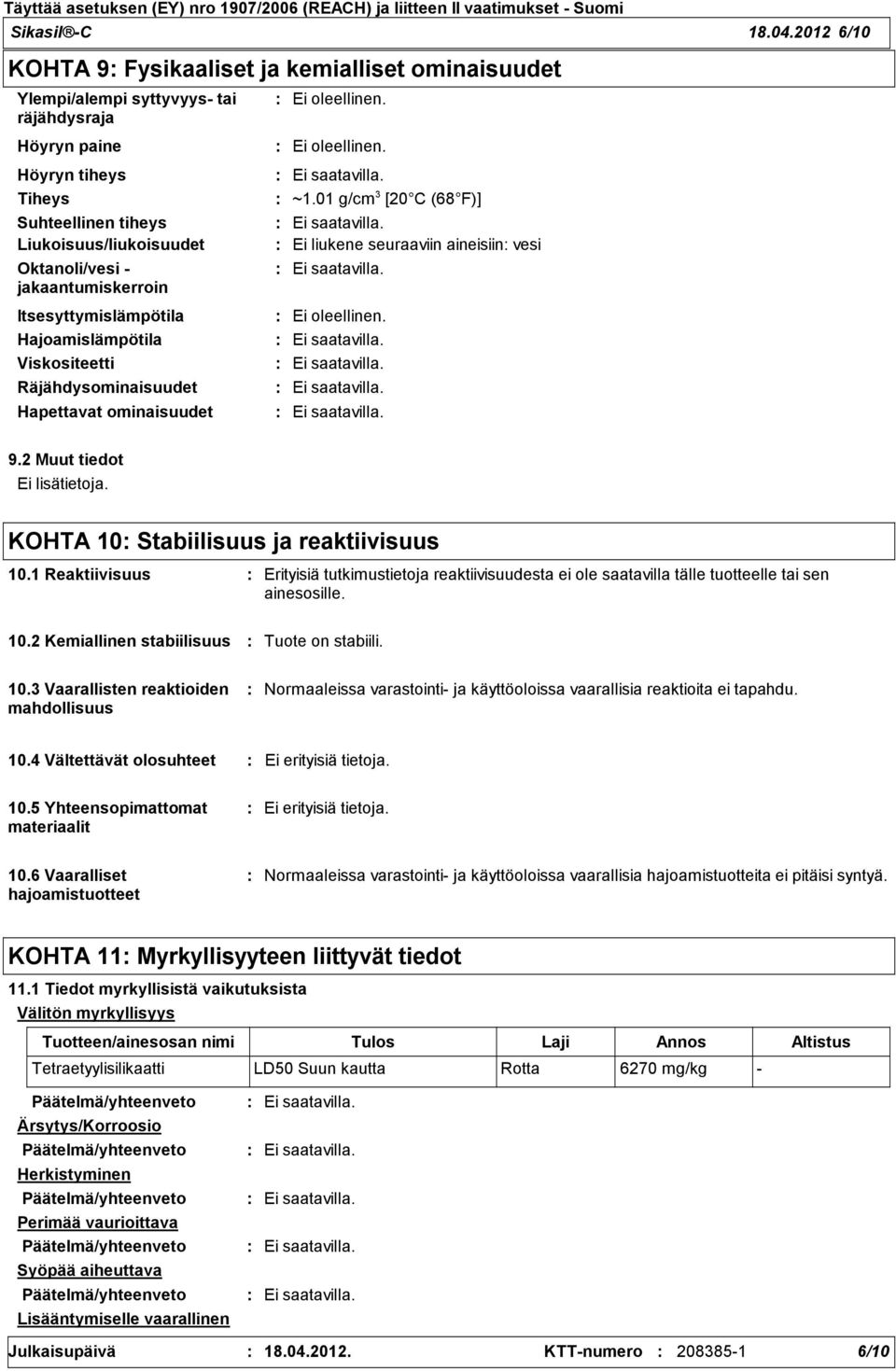 jakaantumiskerroin Itsesyttymislämpötila Hajoamislämpötila Viskositeetti Räjähdysominaisuudet Hapettavat ominaisuudet ~1.01 g/cm 3 [20 C (68 F)] Ei liukene seuraaviin aineisiin vesi 9.