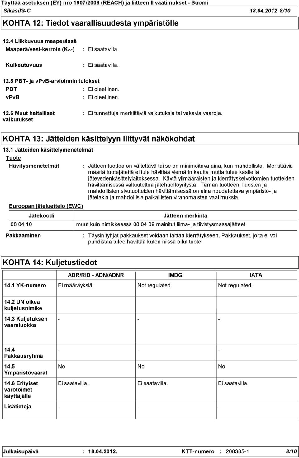 1 Jätteiden käsittelymenetelmät Tuote Hävitysmenetelmät Euroopan jäteluettelo (EWC) Jätekoodi Jätteen tuottoa on vältettävä tai se on minimoitava aina, kun mahdollista.