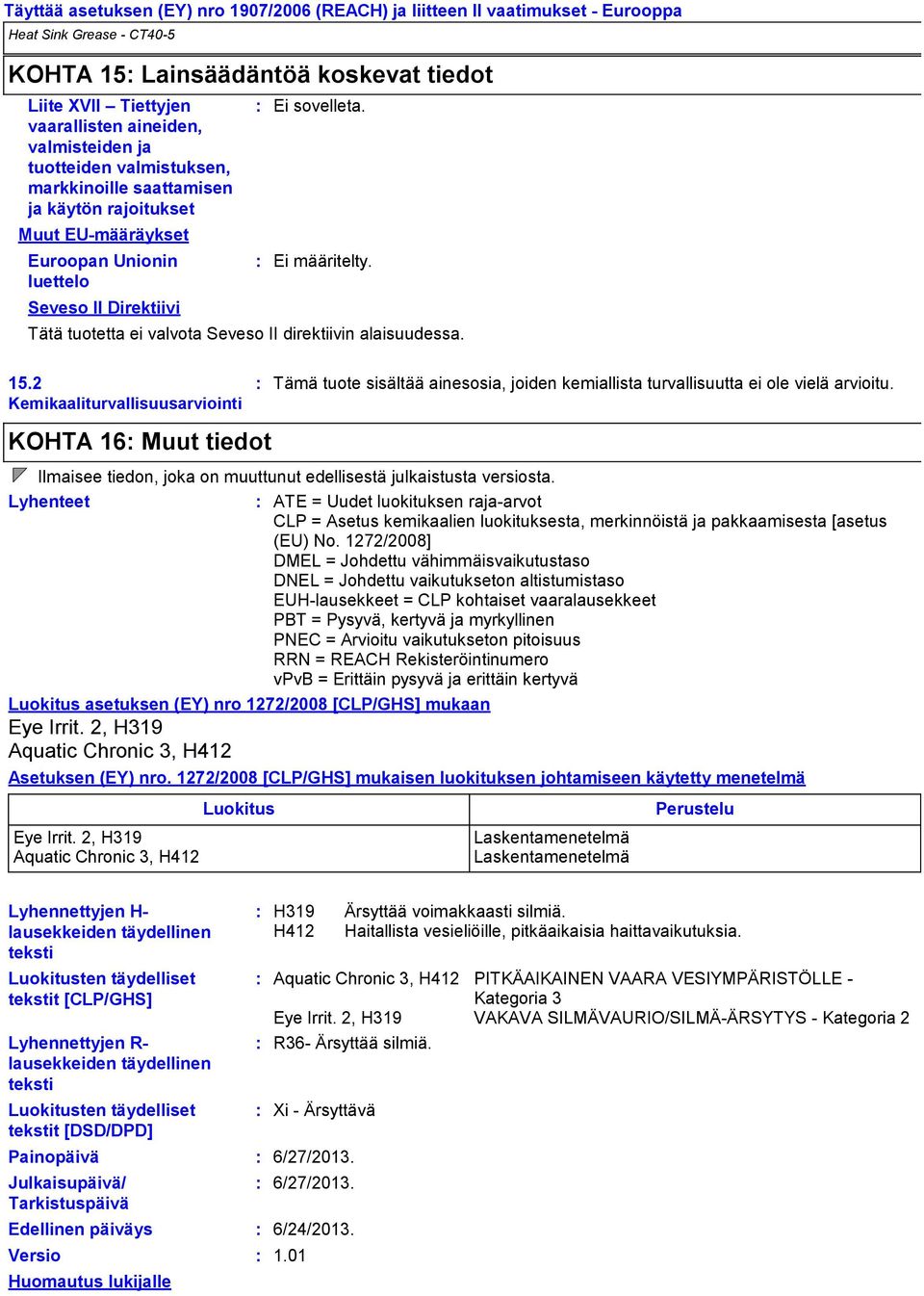 Tätä tuotetta ei valvota Seveso II direktiivin alaisuudessa. KOHTA 16 Muut tiedot Tämä tuote sisältää ainesosia, joiden kemiallista turvallisuutta ei ole vielä arvioitu.