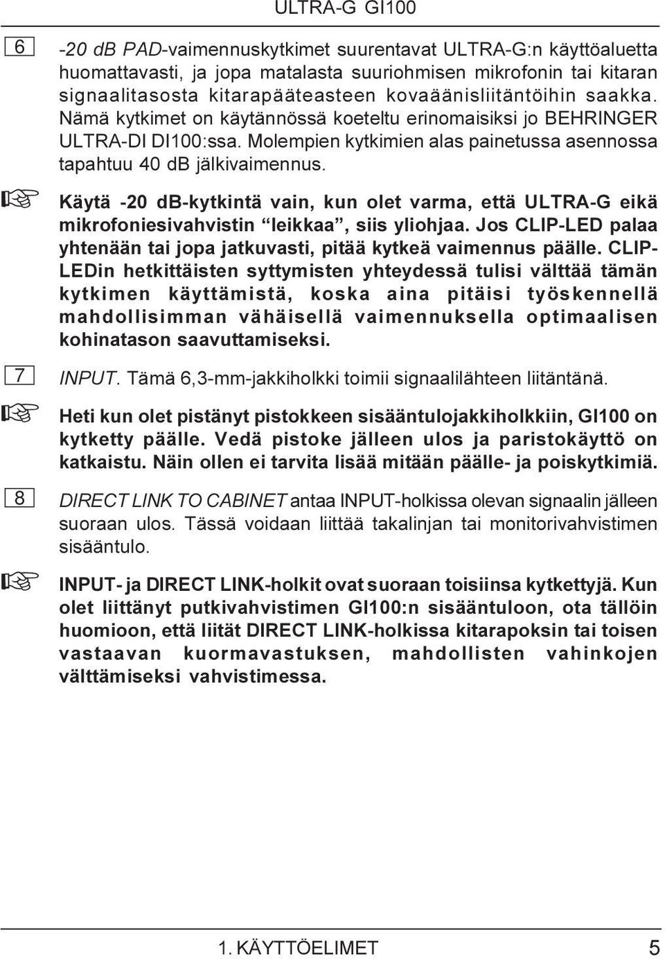 + Käytä -20 db-kytkintä vain, kun olet varma, että ULTRA-G eikä mikrofoniesivahvistin leikkaa, siis yliohjaa. Jos CLIP-LED palaa yhtenään tai jopa jatkuvasti, pitää kytkeä vaimennus päälle.